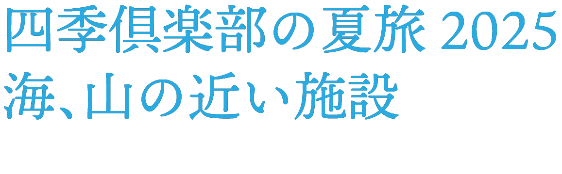 四季倶楽部の夏旅 2025 海、山の近い施設