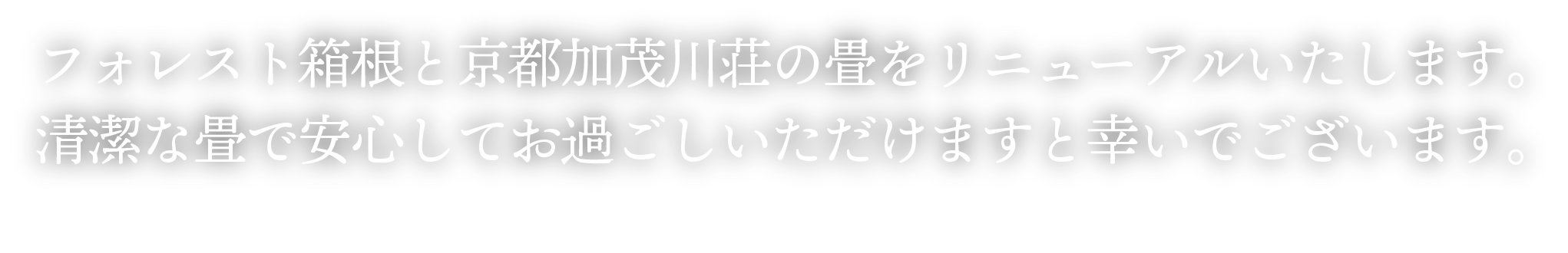 フォレスト箱根と京都加茂川荘の畳をリニューアルいたします。 清潔な畳で安心してお過ごしいただけますと幸いでございます。