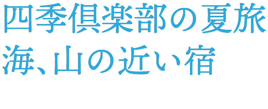 四季倶楽部の夏旅 海、山の近い宿